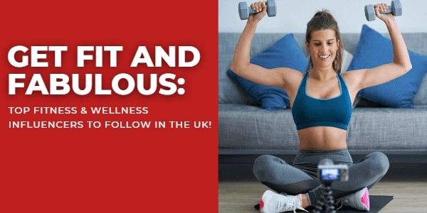 Get Fit and Fabulous: Top Fitness & Wellness Influencers to Follow in the UK!