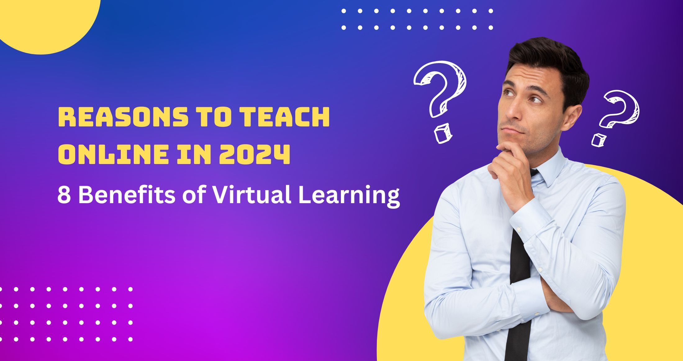 Reasons to Teach Online in 2024? 8 Benefits of Virtual Learning