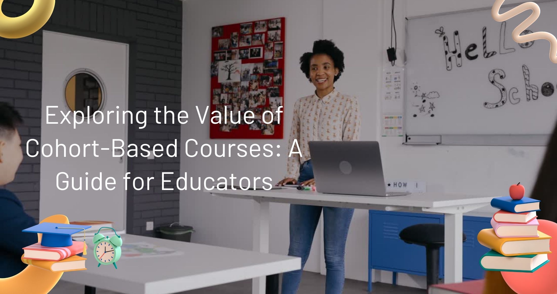 Exploring the Value of Cohort-Based Courses: A Guide for Educators