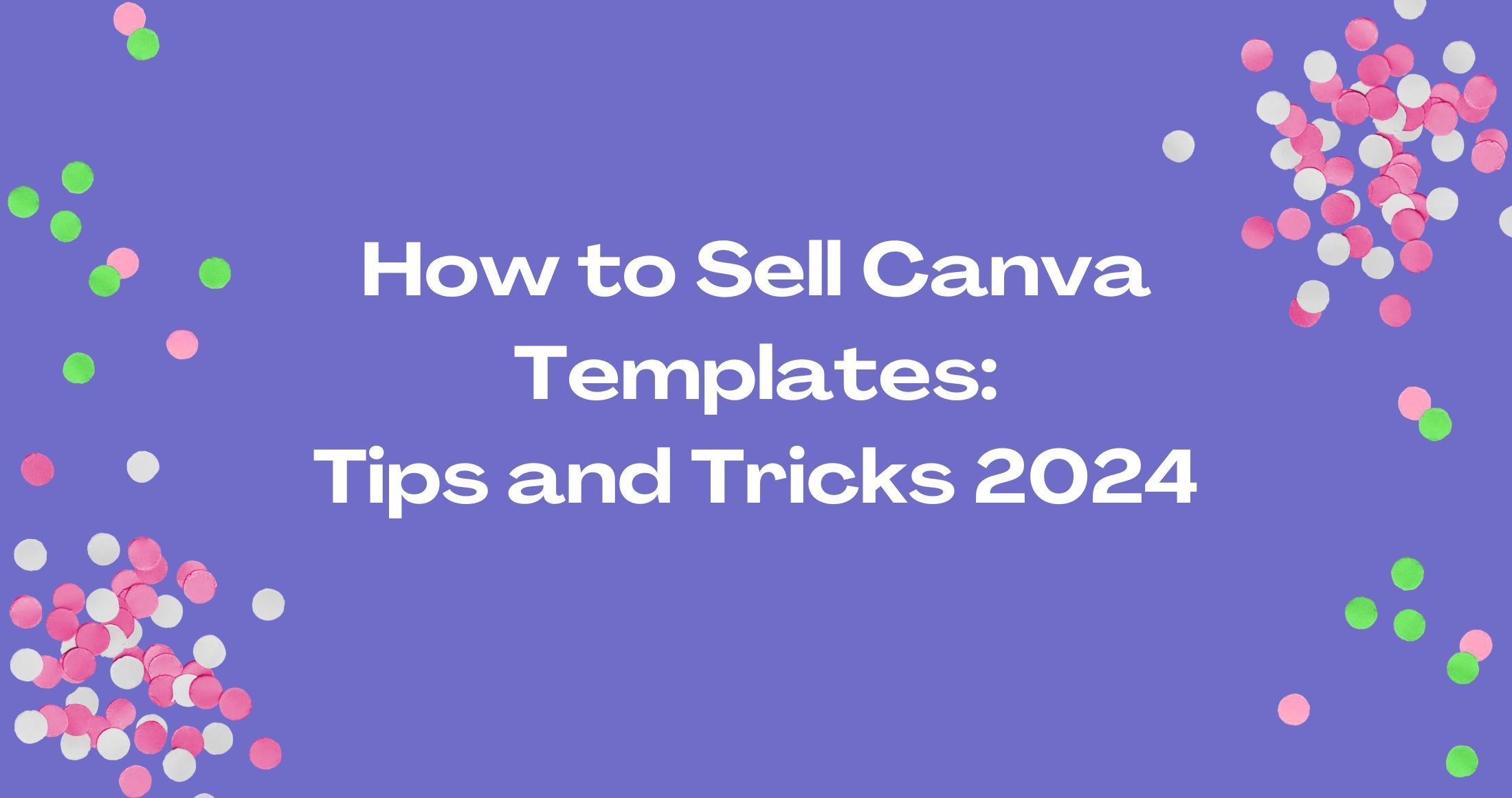 How to Sell Canva Templates: Tips and Tricks 2024