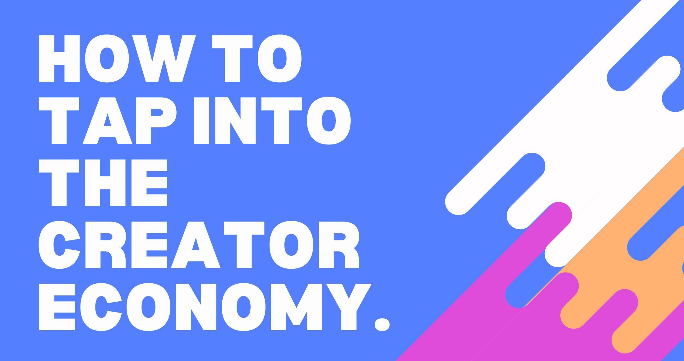 How to Tap into the Creator Economy.